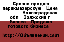 Срочно продаю парикмахерскую › Цена ­ 110 000 - Волгоградская обл., Волжский г. Бизнес » Продажа готового бизнеса   